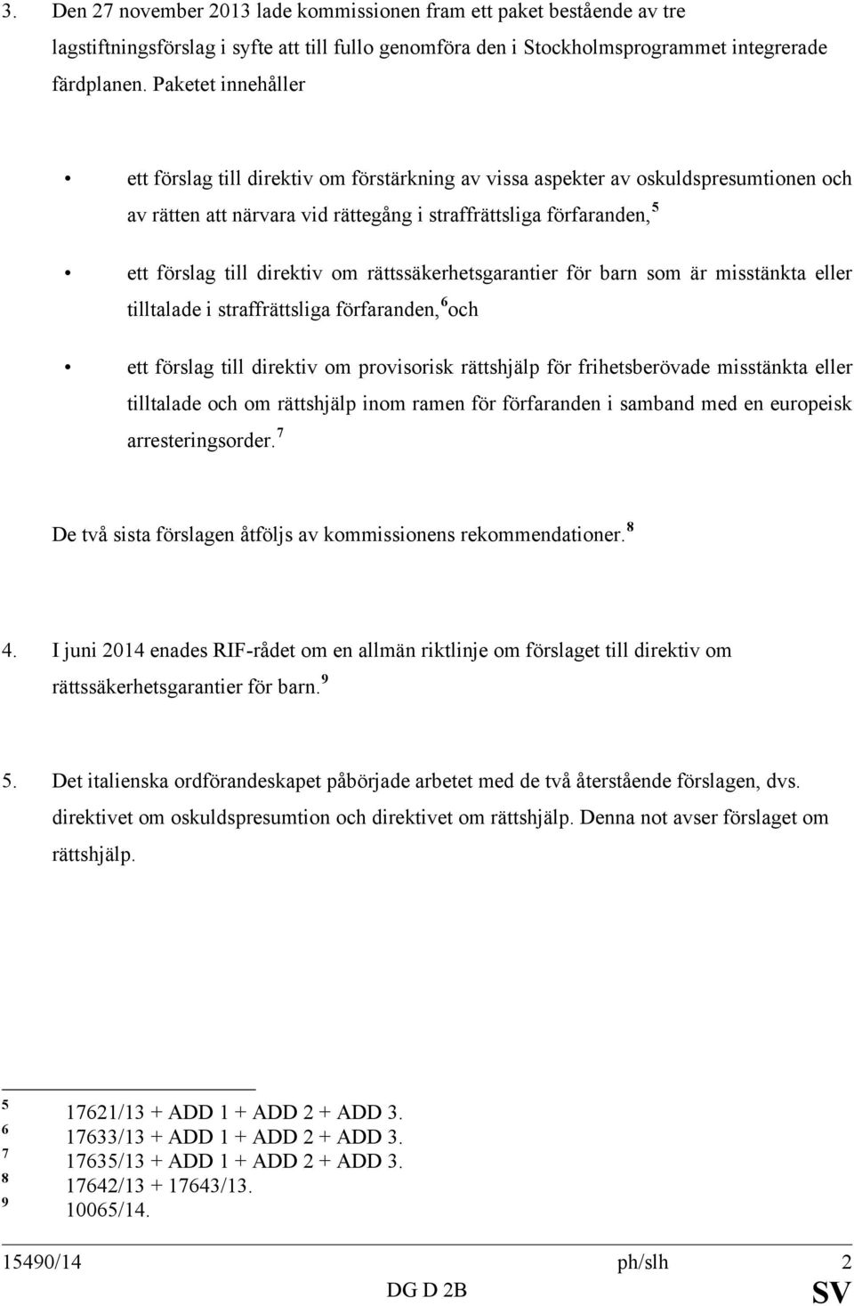 direktiv om rättssäkerhetsgarantier för barn som är misstänkta eller tilltalade i straffrättsliga förfaranden, 6 och ett förslag till direktiv om provisorisk rättshjälp för frihetsberövade misstänkta