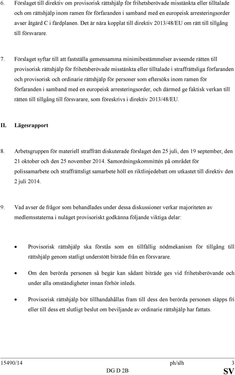 Förslaget syftar till att fastställa gemensamma minimibestämmelser avseende rätten till provisorisk rättshjälp för frihetsberövade misstänkta eller tilltalade i straffrättsliga förfaranden och