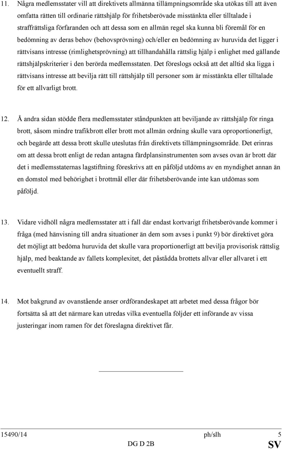 intresse (rimlighetsprövning) att tillhandahålla rättslig hjälp i enlighet med gällande rättshjälpskriterier i den berörda medlemsstaten.