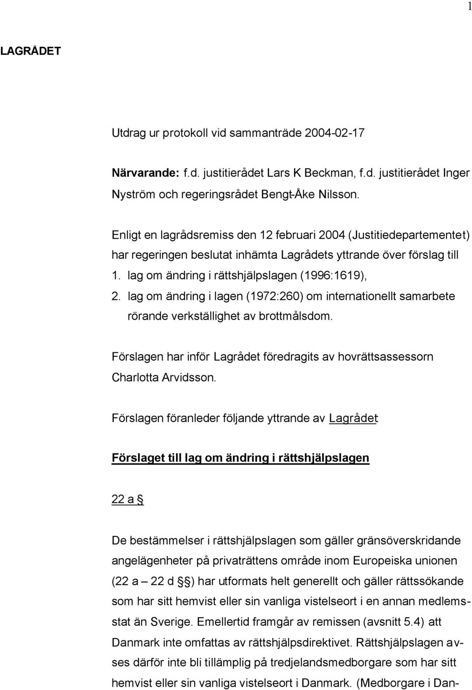 lag om ändring i lagen (1972:260) om internationellt samarbete rörande verkställighet av brottmålsdom. Förslagen har inför Lagrådet föredragits av hovrättsassessorn Charlotta Arvidsson.