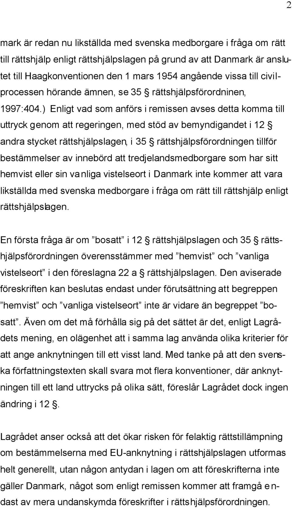 ) Enligt vad som anförs i remissen avses detta komma till uttryck genom att regeringen, med stöd av bemyndigandet i 12 andra stycket rättshjälpslagen, i 35 rättshjälpsförordningen tillför