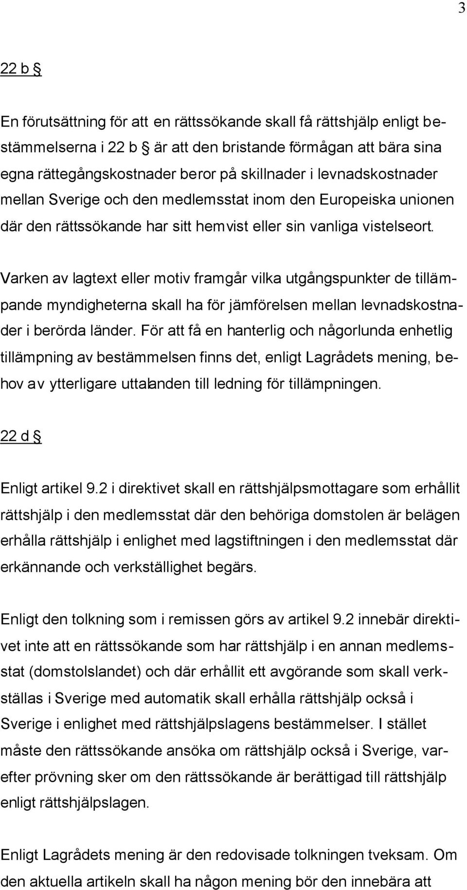 Varken av lagtext eller motiv framgår vilka utgångspunkter de tillämpande myndigheterna skall ha för jämförelsen mellan levnadskostnader i berörda länder.