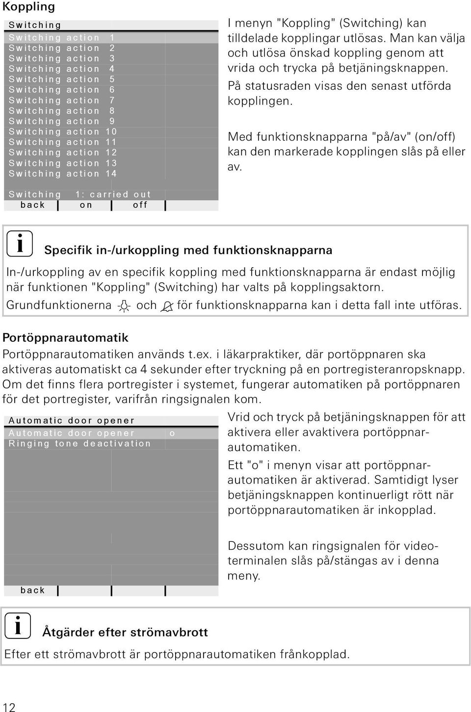 På statusraden vsas den senast utförda kopplngen. Med funktonsknapparna "på/av" (on/off) kan den markerade kopplngen slås på eller av.