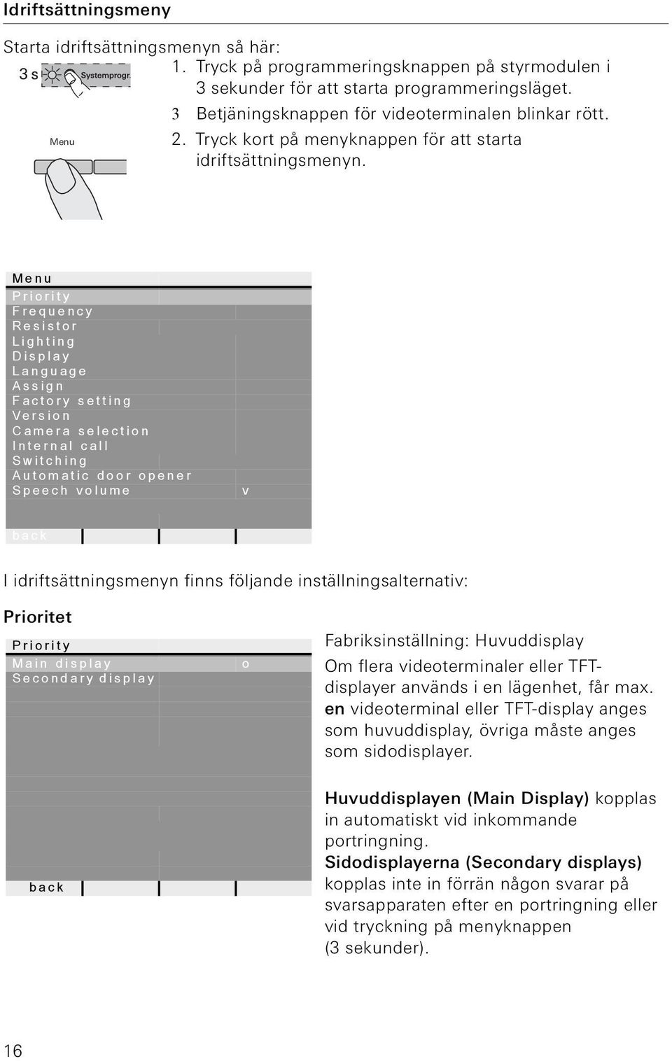 Menu Prorty Frequency Resstor Lghtng Dsplay Language Assgn Factory settng Verson Camera selecton Internal call Swtchng Automatc door opener Speech volume v I drftsättnngsmenyn fnns följande