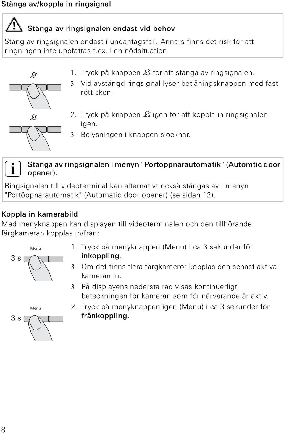 Stänga av rngsgnalen menyn "Portöppnarautomatk" (Automtc door opener). Rngsgnalen tll vdeotermnal kan alternatvt också stängas av menyn "Portöppnarautomatk" (Automatc door opener) (se sdan 12).