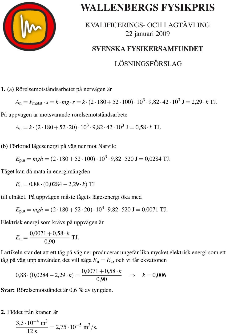 På uppvägen är motsvarande rörelsemotståndsarbete A u = k (2 180 + 52 20) 10 3 9,82 42 10 3 J = 0,58 k TJ.