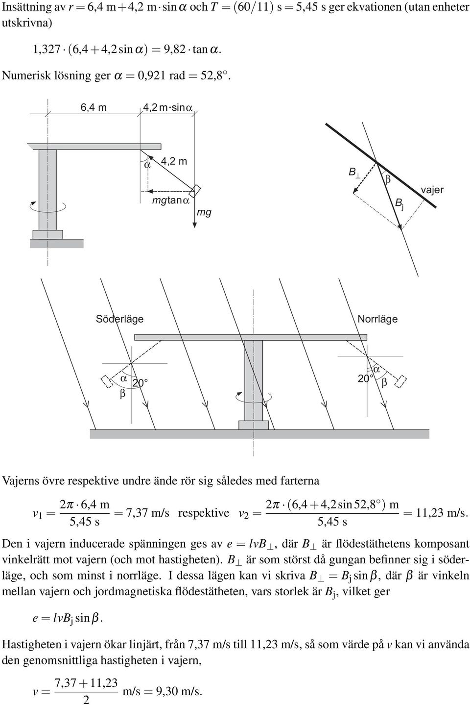 m 5,45 s = 11,23 m/s. Den i vajern inducerade spänningen ges av e = lvb, där B är flödestäthetens komposant vinkelrätt mot vajern (och mot hastigheten).