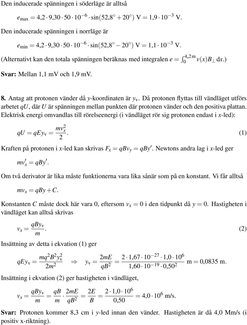 Då protonen flyttas till vändläget utförs arbetet qu, där U är spänningen mellan punkten där protonen vänder och den positiva plattan.