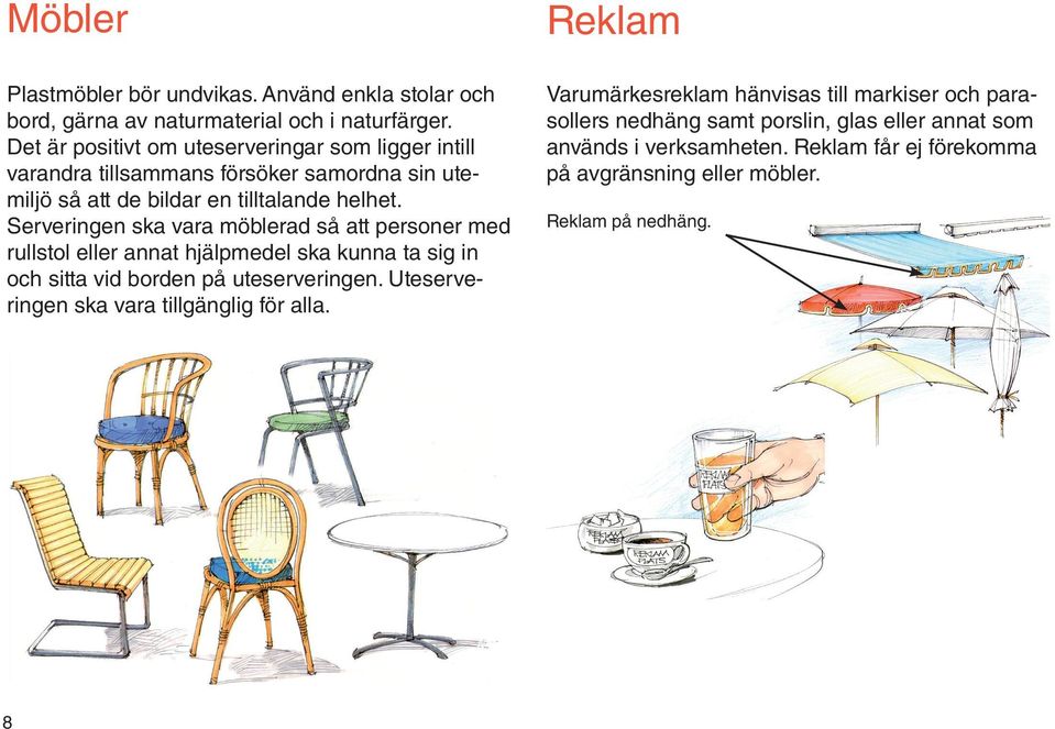 Serveringen ska vara möblerad så att personer med rullstol eller annat hjälpmedel ska kunna ta sig in och sitta vid borden på uteserveringen.