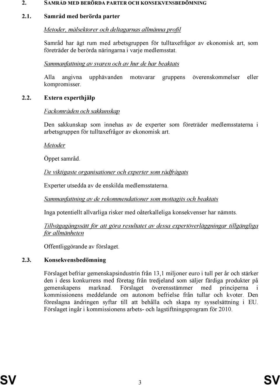 medlemsstat. Sammanfattning av svaren och av hur de har beaktats Alla angivna upphävanden motsvarar gruppens överenskommelser eller kompromisser. 2.