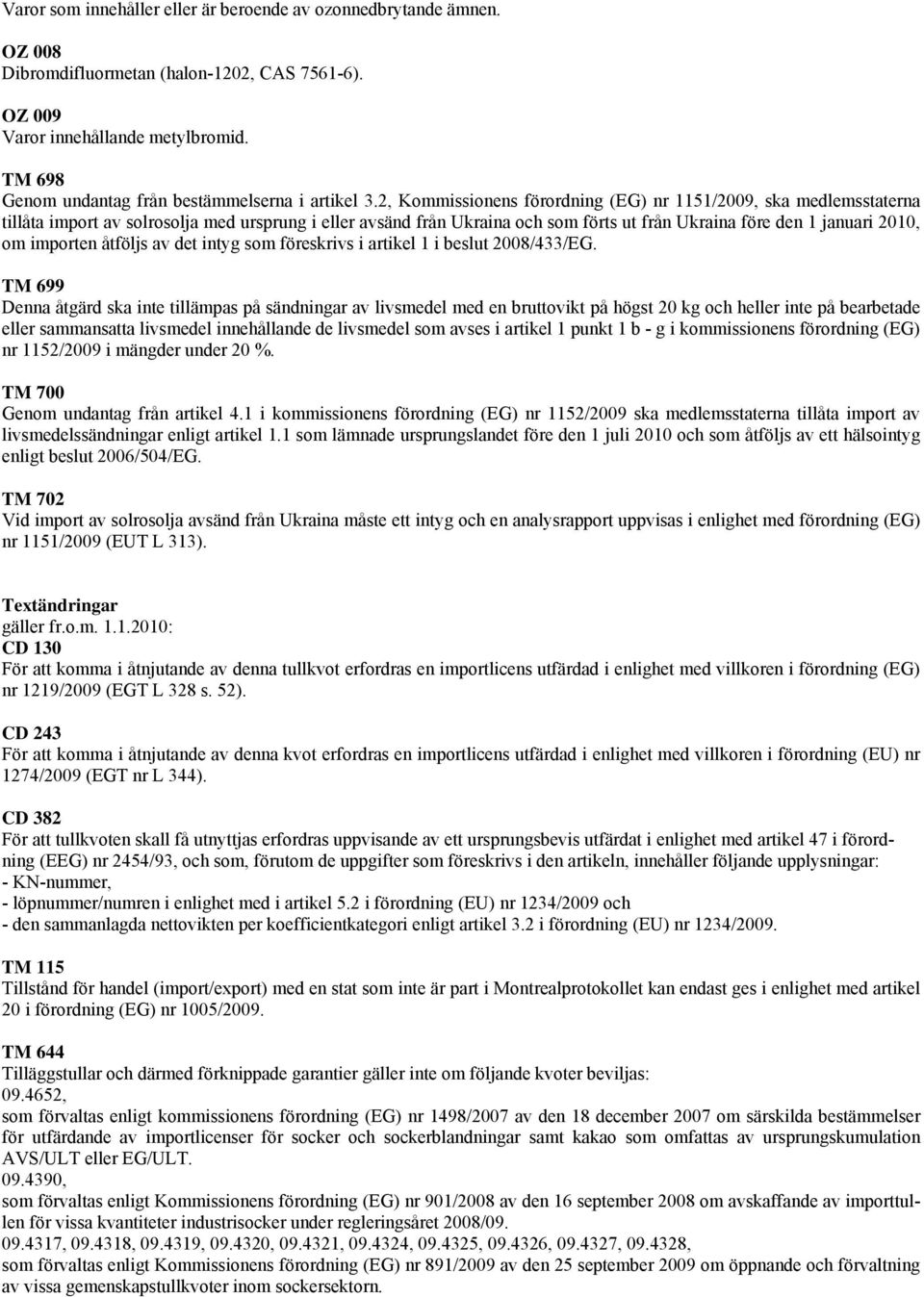 2, Kommissionens förordning (EG) nr 1151/2009, ska medlemsstaterna tillåta import av solrosolja med ursprung i eller avsänd från Ukraina och som förts ut från Ukraina före den 1 januari 2010, om