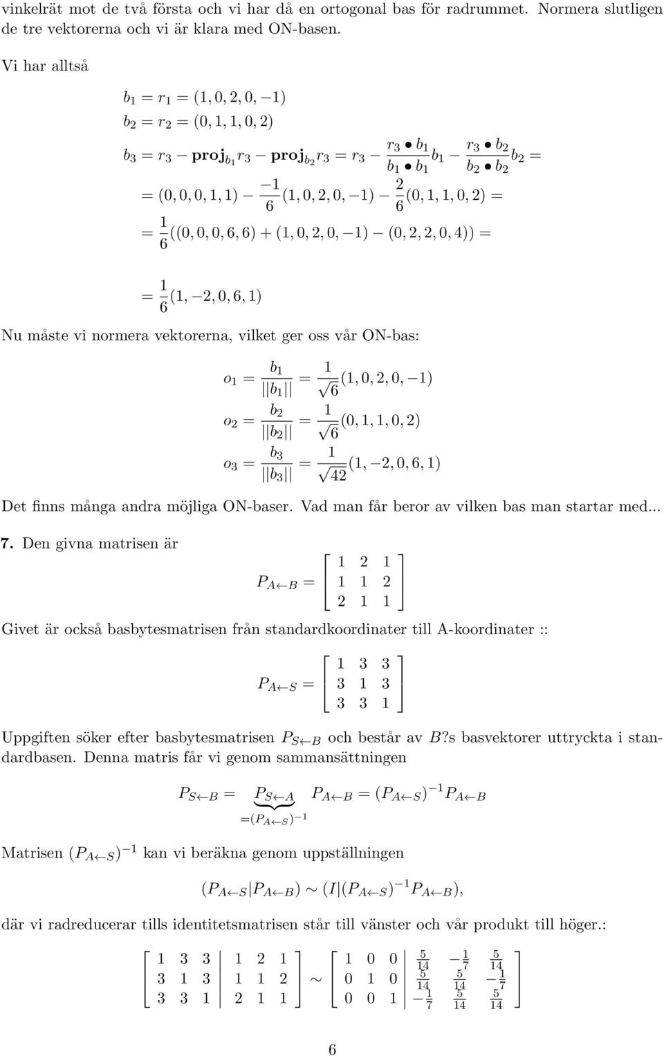 Nu måste vi normera vektorerna, vilket ger oss vår ON-bas: o = b b = (, 0,, 0, ) o = b b = (0,,, 0, ) o = b b = 4 (,, 0,, ) Det finns många andra möjliga ON-baser.