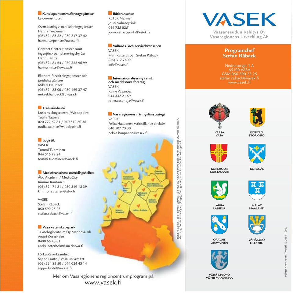 fi Ekonomiförvaltningstjänster och juridiska tjänster Mikael Hallbäck (06) 324 83 00 / 050 469 37 47 mikael.hallback@uwasa.fi Båtbranschen KETEK Marine Jouni Vähäsöyrinki 044 725 0251 jouni.
