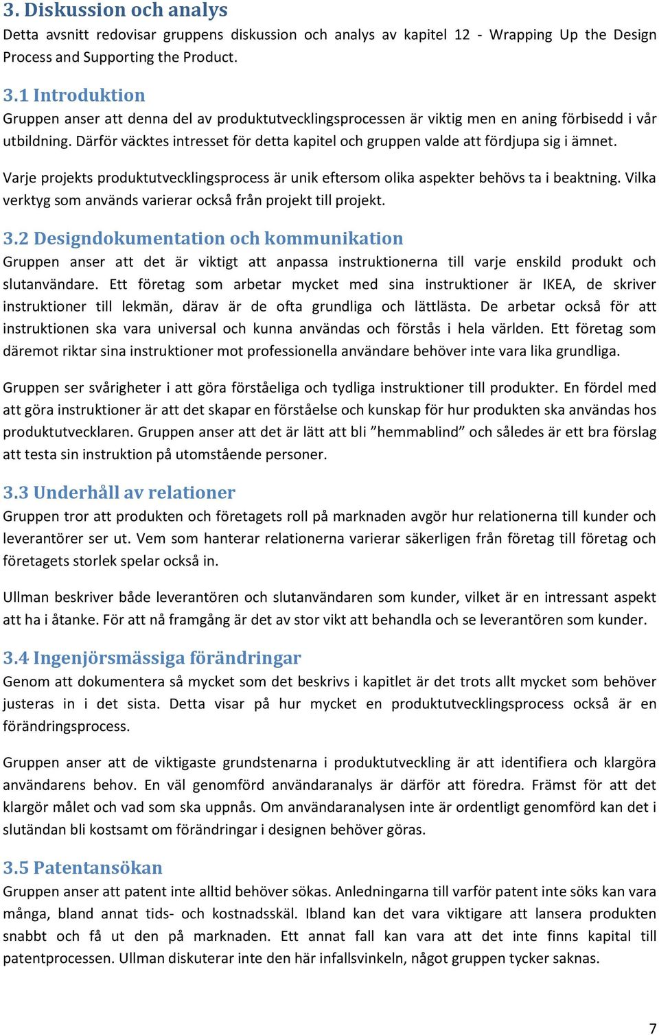 Därför väcktes intresset för detta kapitel och gruppen valde att fördjupa sig i ämnet. Varje projekts produktutvecklingsprocess är unik eftersom olika aspekter behövs ta i beaktning.