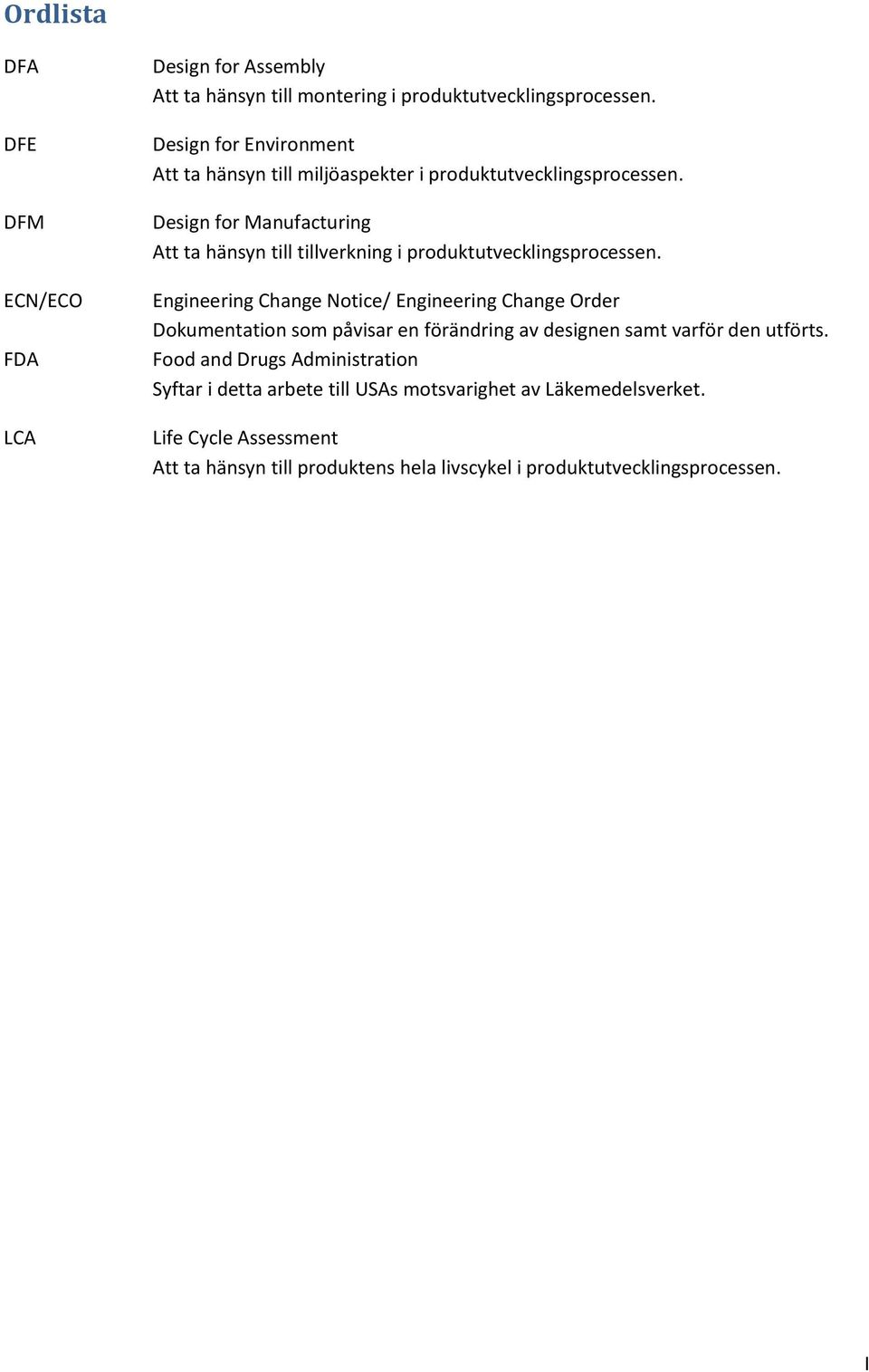 Design for Manufacturing Att ta hänsyn till tillverkning i produktutvecklingsprocessen.