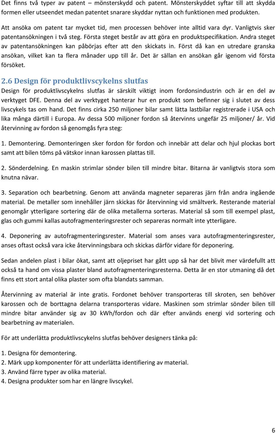 Andra steget av patentansökningen kan påbörjas efter att den skickats in. Först då kan en utredare granska ansökan, vilket kan ta flera månader upp till år.