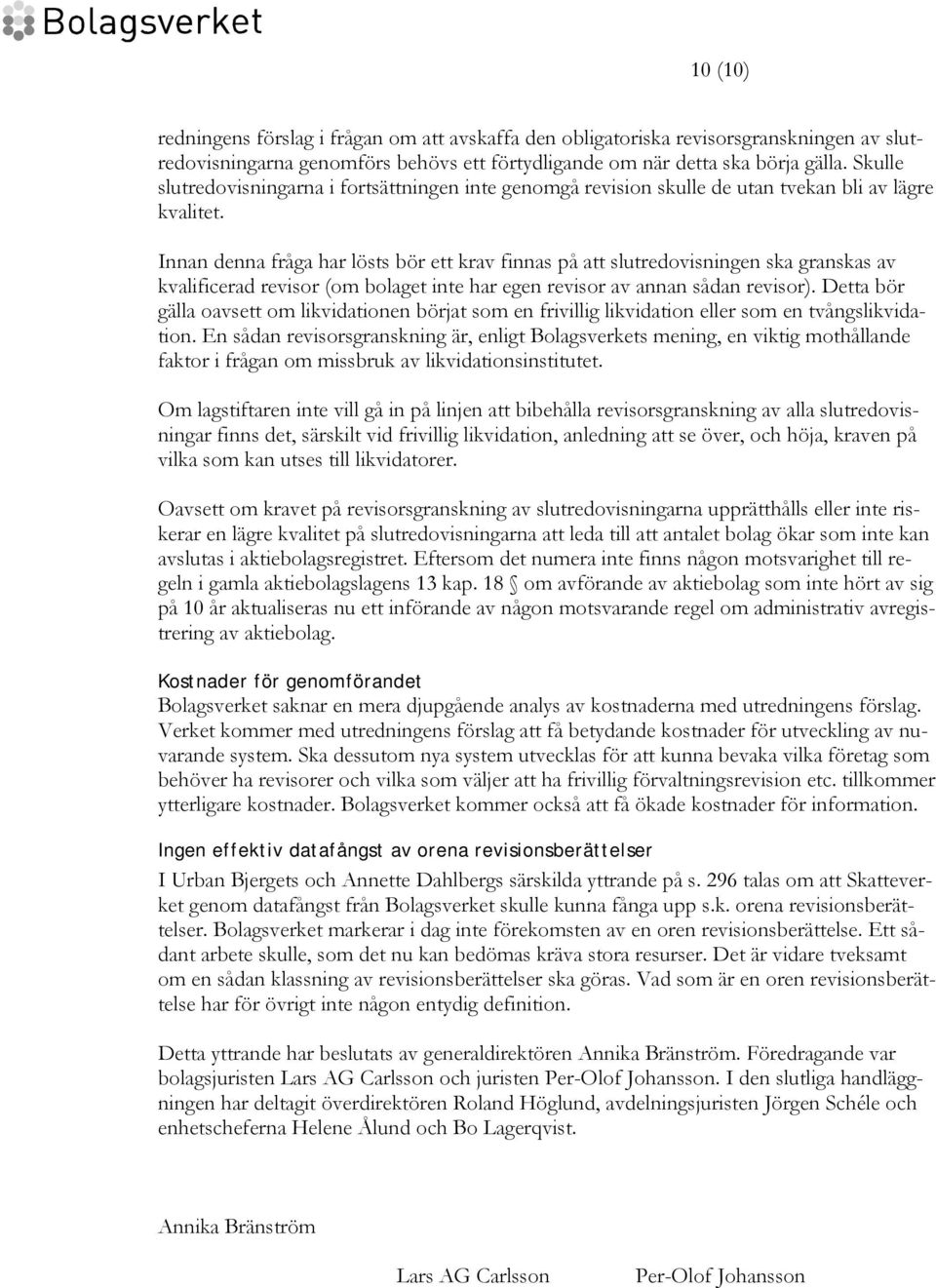 Innan denna fråga har lösts bör ett krav finnas på att slutredovisningen ska granskas av kvalificerad revisor (om bolaget inte har egen revisor av annan sådan revisor).
