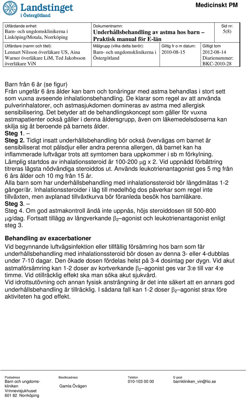 Det betyder att de behandlingskoncept som gäller för vuxna astmapatienter också gäller i denna åldersgrupp, även om läkemedelsdoserna kan skilja sig åt beroende på barnets ålder. Steg 1. Steg 2.