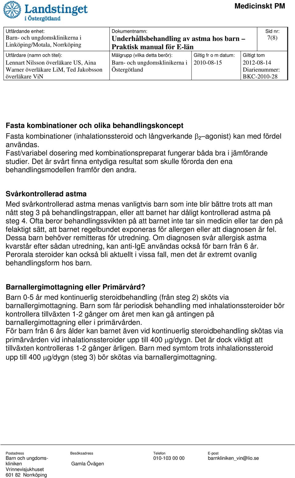 Svårkontrollerad astma Med svårkontrollerad astma menas vanligtvis barn som inte blir bättre trots att man nått steg 3 på behandlingstrappan, eller att barnet har dåligt kontrollerad astma på steg 4.