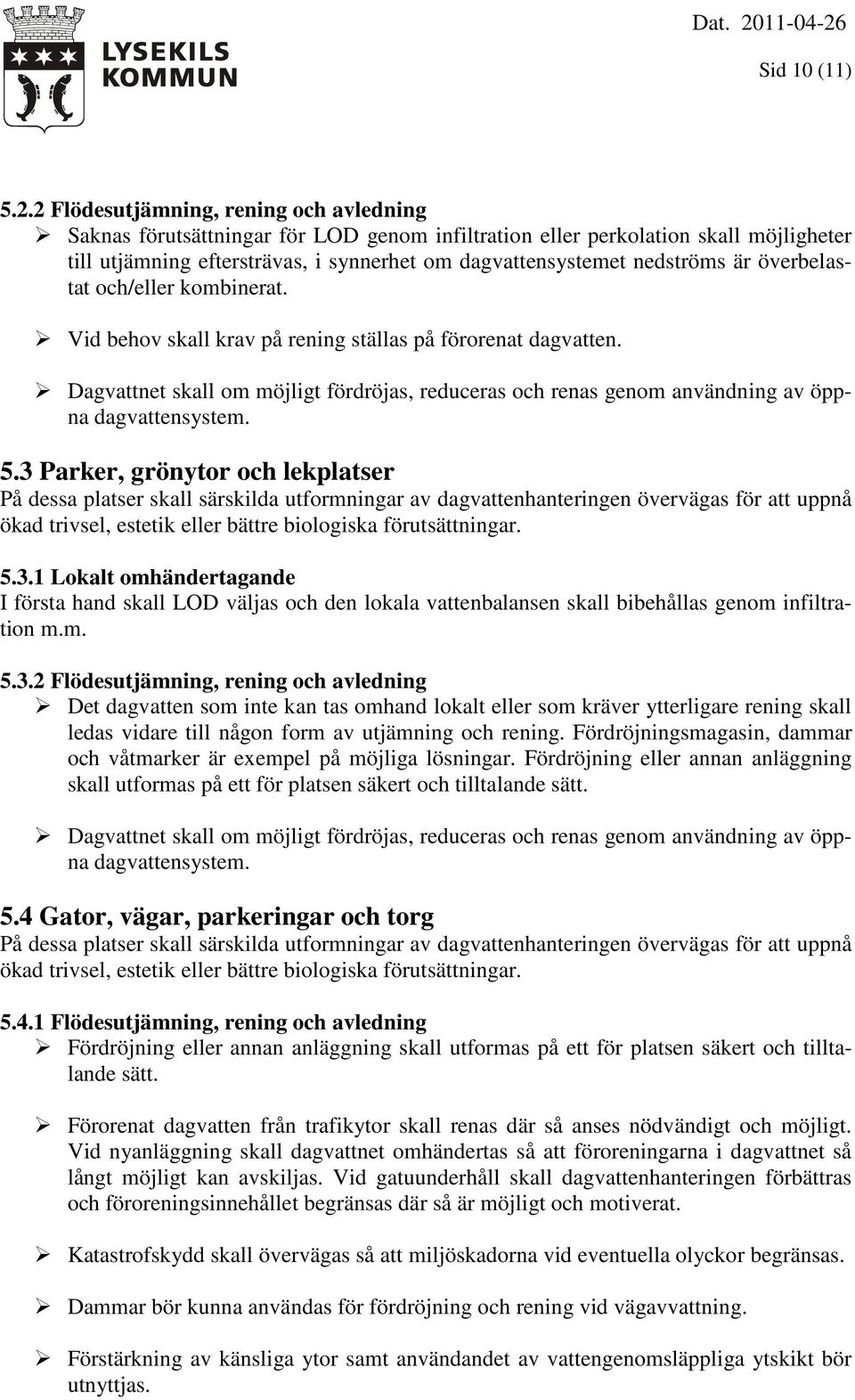 är överbelastat och/eller kombinerat. Vid behov skall krav på rening ställas på förorenat dagvatten.