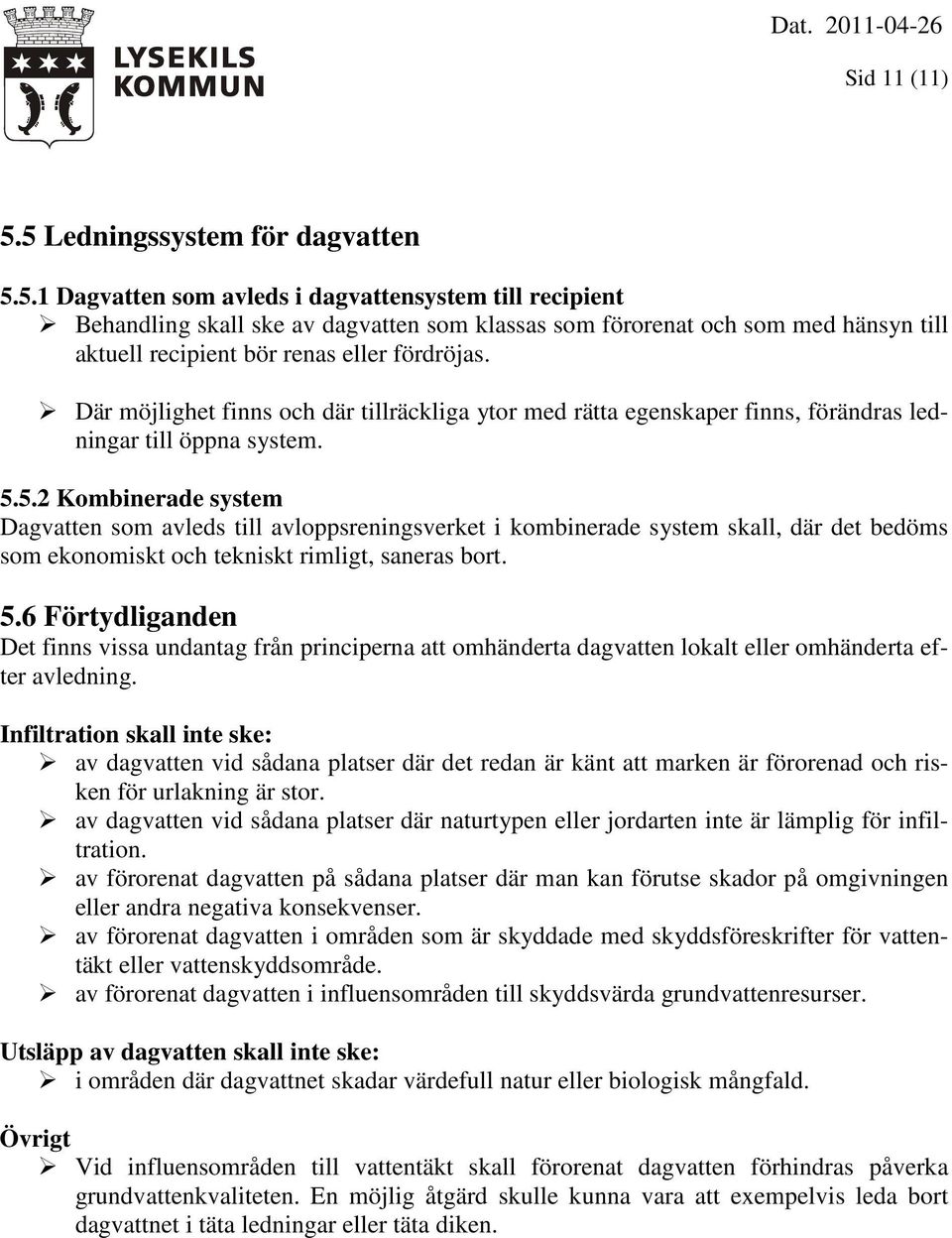 5.2 Kombinerade system Dagvatten som avleds till avloppsreningsverket i kombinerade system skall, där det bedöms som ekonomiskt och tekniskt rimligt, saneras bort. 5.