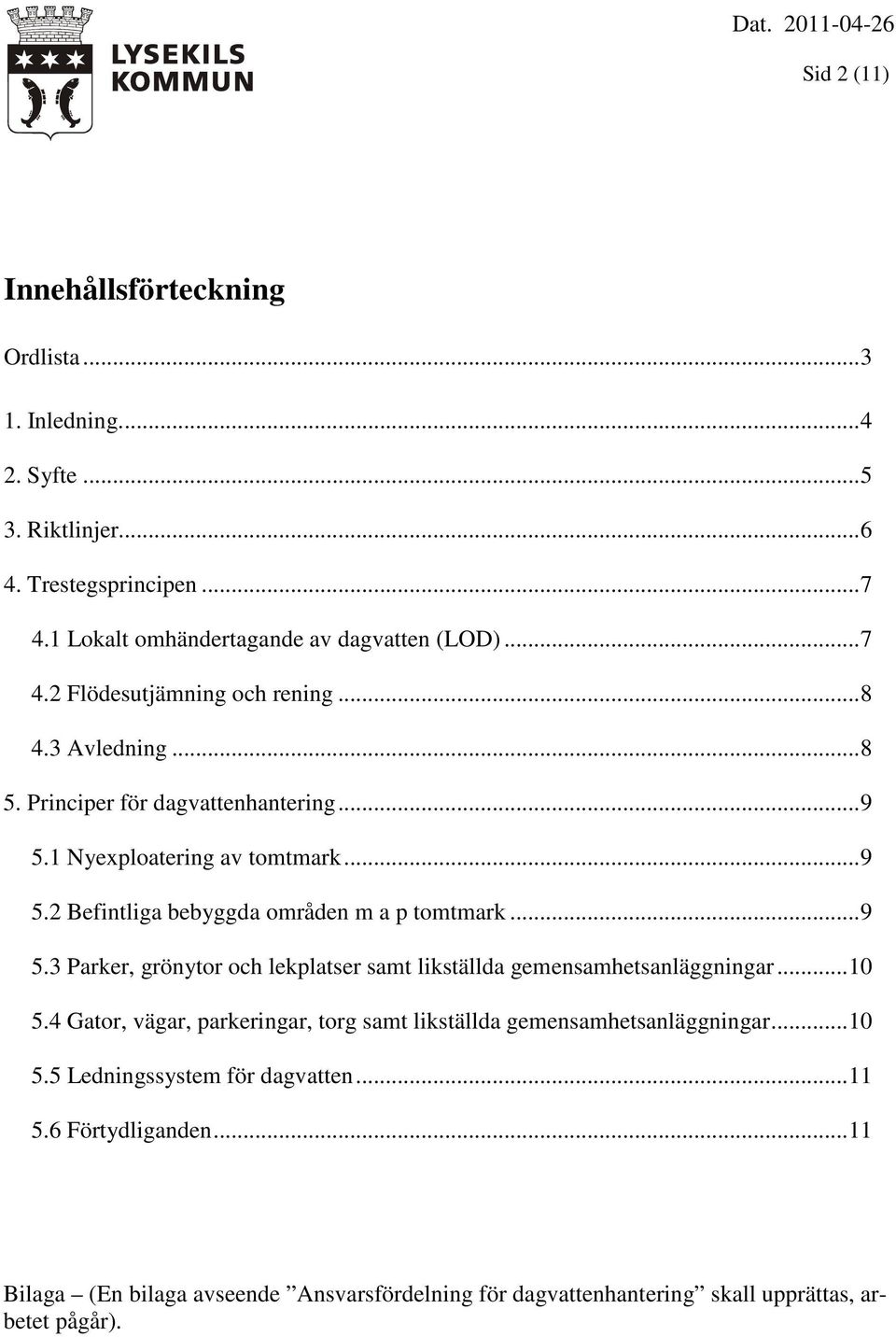 .. 9 5.3 Parker, grönytor och lekplatser samt likställda gemensamhetsanläggningar... 10 5.4 Gator, vägar, parkeringar, torg samt likställda gemensamhetsanläggningar... 10 5.5 Ledningssystem för dagvatten.