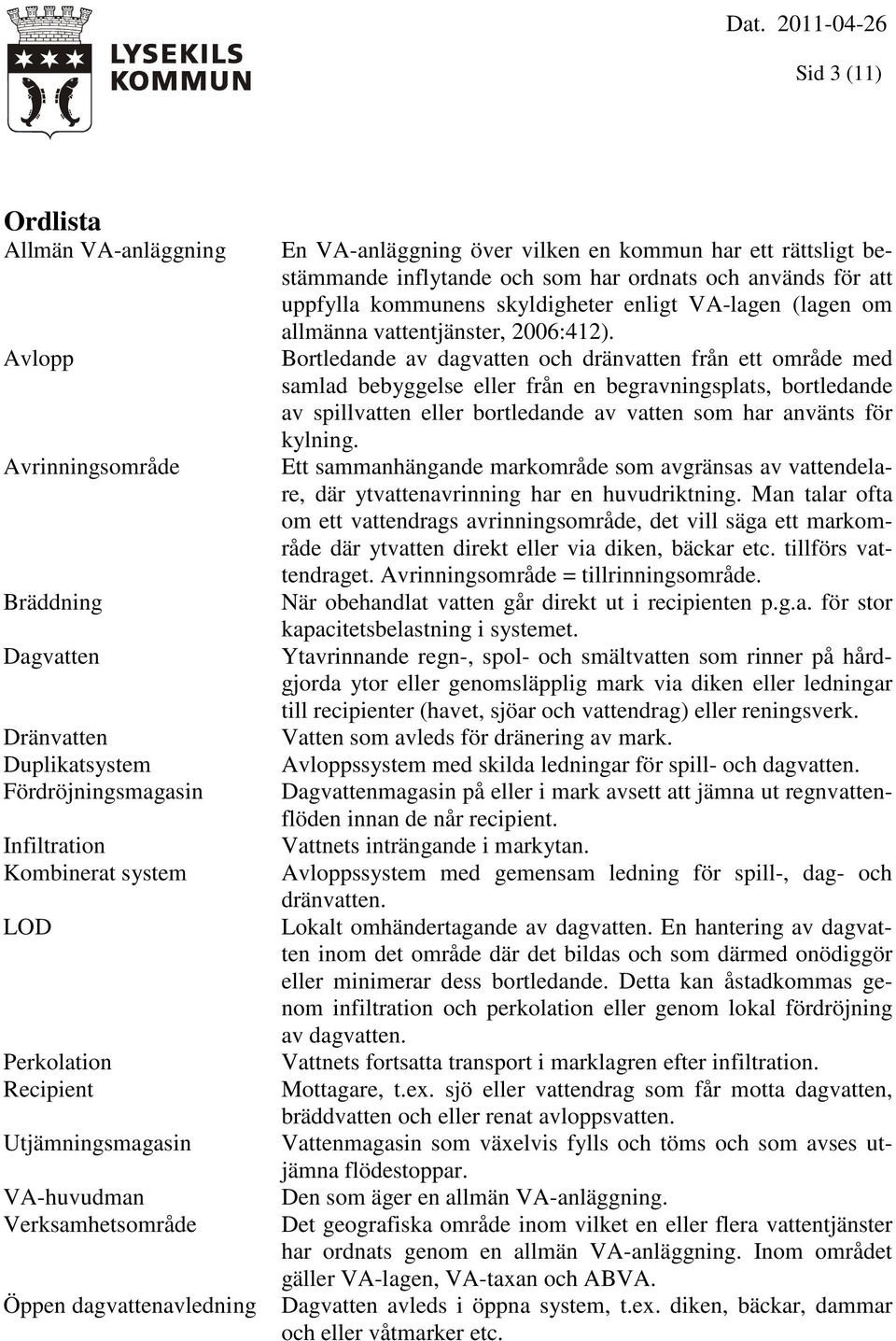 uppfylla kommunens skyldigheter enligt VA-lagen (lagen om allmänna vattentjänster, 2006:412).