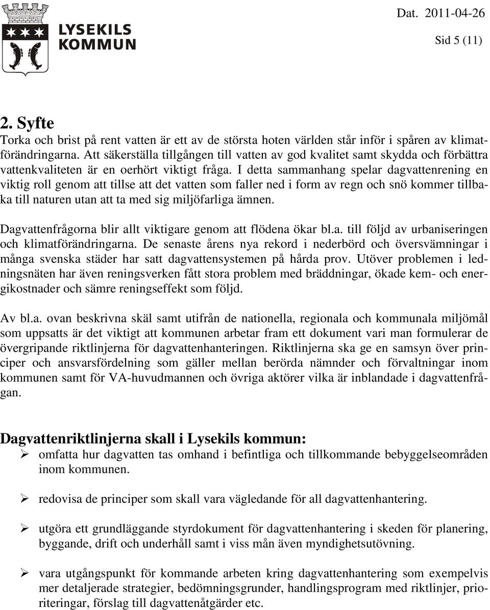 I detta sammanhang spelar dagvattenrening en viktig roll genom att tillse att det vatten som faller ned i form av regn och snö kommer tillbaka till naturen utan att ta med sig miljöfarliga ämnen.