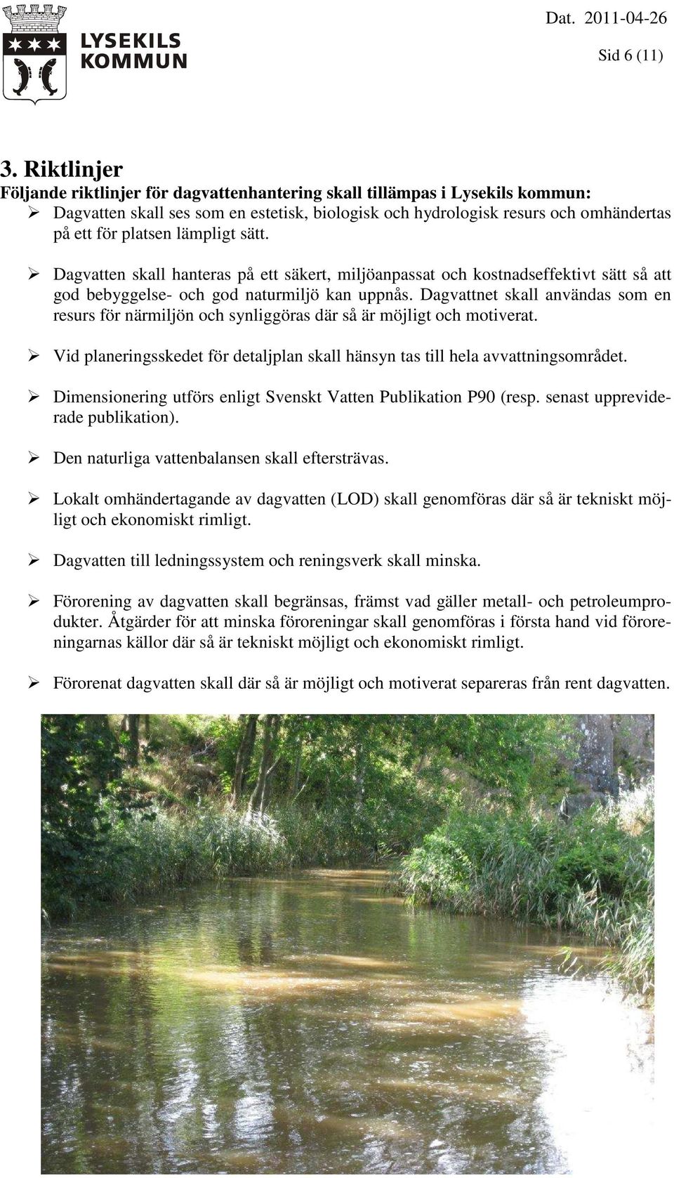 lämpligt sätt. Dagvatten skall hanteras på ett säkert, miljöanpassat och kostnadseffektivt sätt så att god bebyggelse- och god naturmiljö kan uppnås.