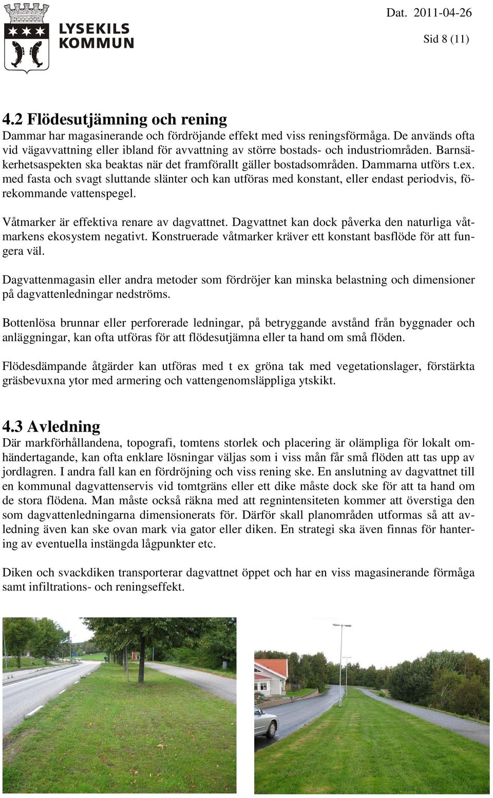 med fasta och svagt sluttande slänter och kan utföras med konstant, eller endast periodvis, förekommande vattenspegel. Våtmarker är effektiva renare av dagvattnet.