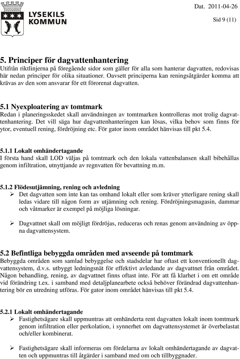 1 Nyexploatering av tomtmark Redan i planeringsskedet skall användningen av tomtmarken kontrolleras mot trolig dagvattenhantering.