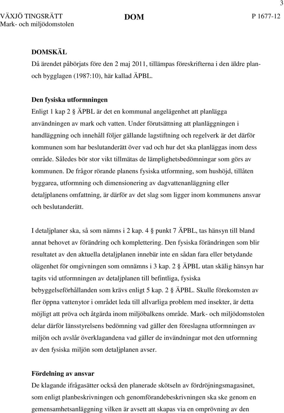 Under förutsättning att planläggningen i handläggning och innehåll följer gällande lagstiftning och regelverk är det därför kommunen som har beslutanderätt över vad och hur det ska planläggas inom