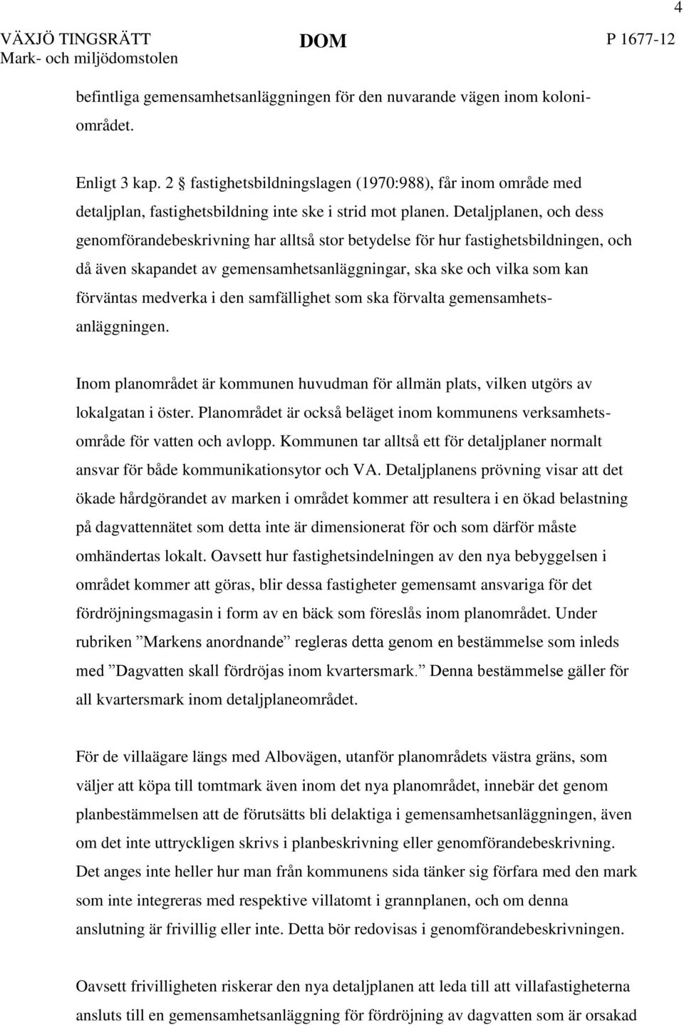 Detaljplanen, och dess genomförandebeskrivning har alltså stor betydelse för hur fastighetsbildningen, och då även skapandet av gemensamhetsanläggningar, ska ske och vilka som kan förväntas medverka