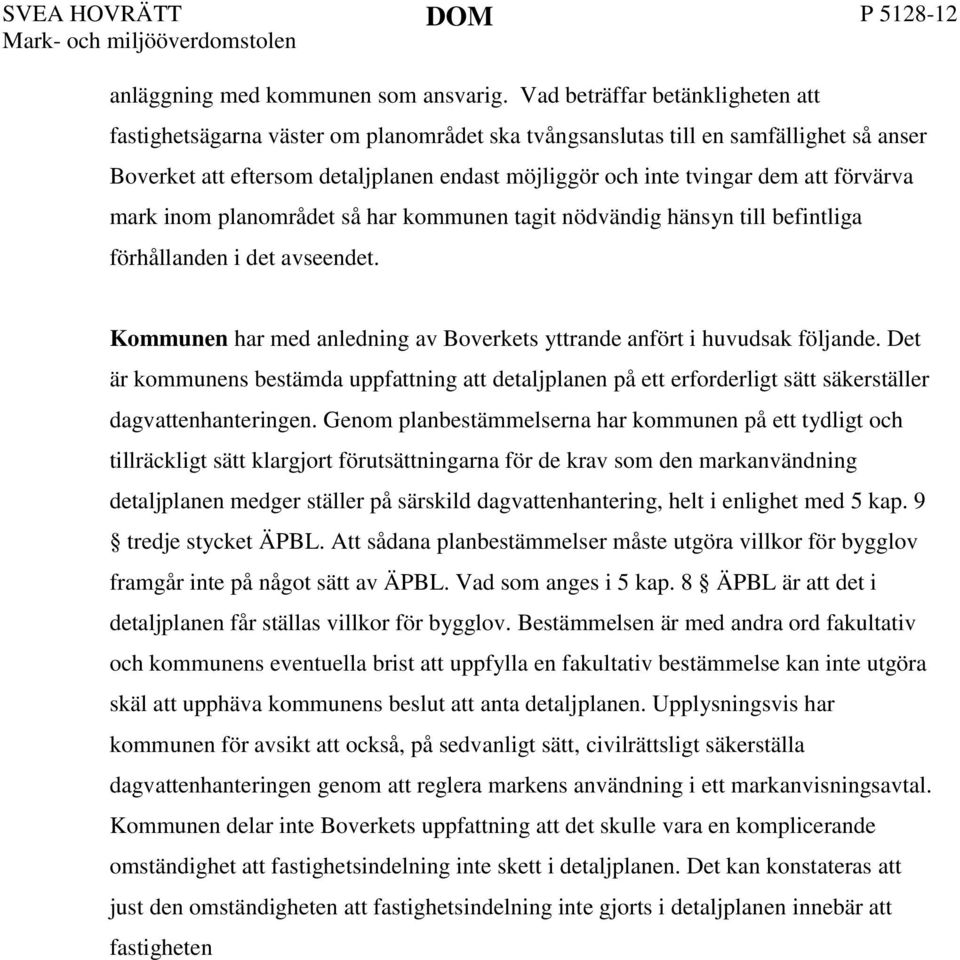 förvärva mark inom planområdet så har kommunen tagit nödvändig hänsyn till befintliga förhållanden i det avseendet. Kommunen har med anledning av Boverkets yttrande anfört i huvudsak följande.