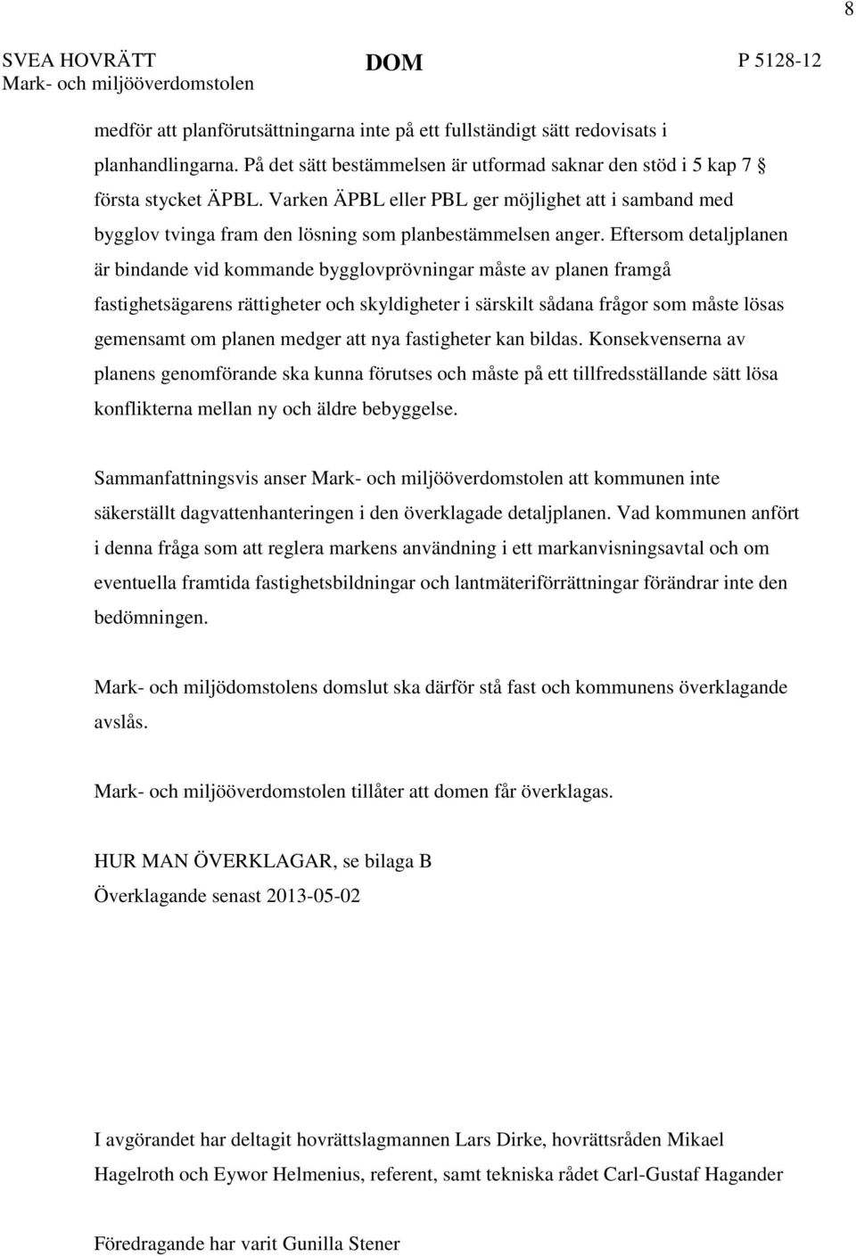 Eftersom detaljplanen är bindande vid kommande bygglovprövningar måste av planen framgå fastighetsägarens rättigheter och skyldigheter i särskilt sådana frågor som måste lösas gemensamt om planen