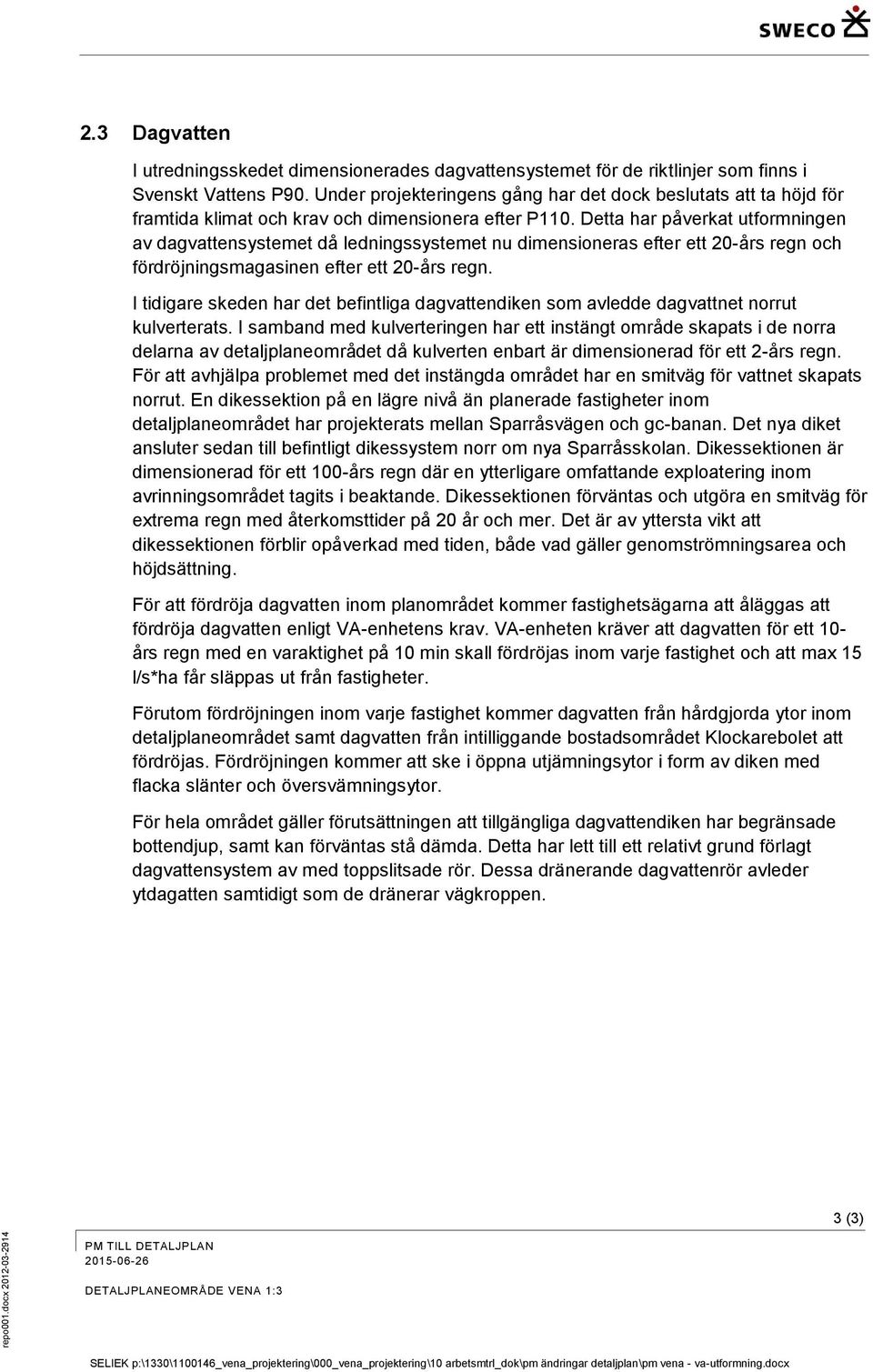 Detta har påverkat utformningen av dagvattensystemet då ledningssystemet nu dimensioneras efter ett 20-års regn och fördröjningsmagasinen efter ett 20-års regn.