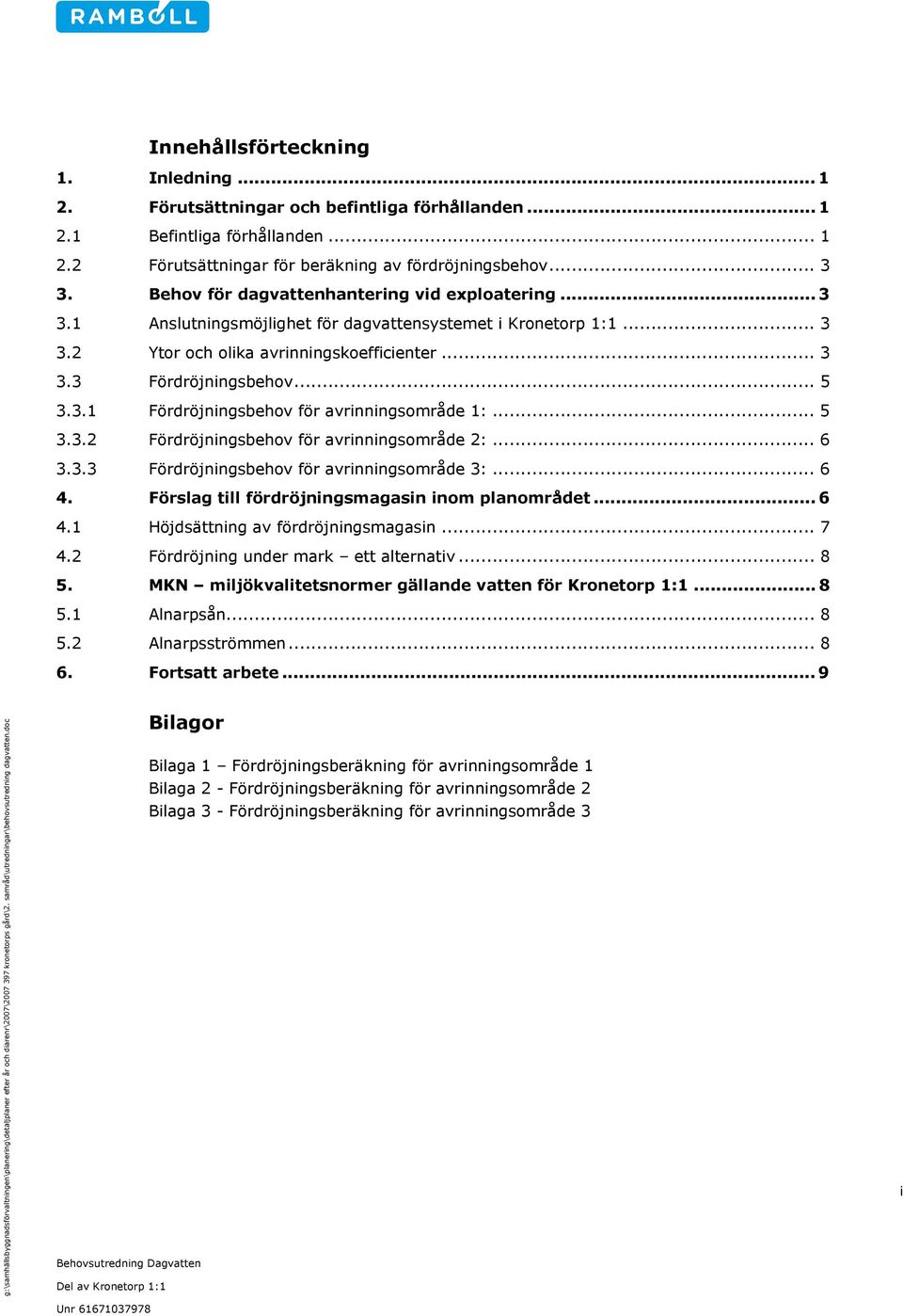 .. 5 3.3.2 Fördröjningsbehov för avrinningsområde 2:... 6 3.3.3 Fördröjningsbehov för avrinningsområde 3:... 6 4. Förslag till fördröjningsmagasin inom planområdet... 6 4.1 Höjdsättning av fördröjningsmagasin.