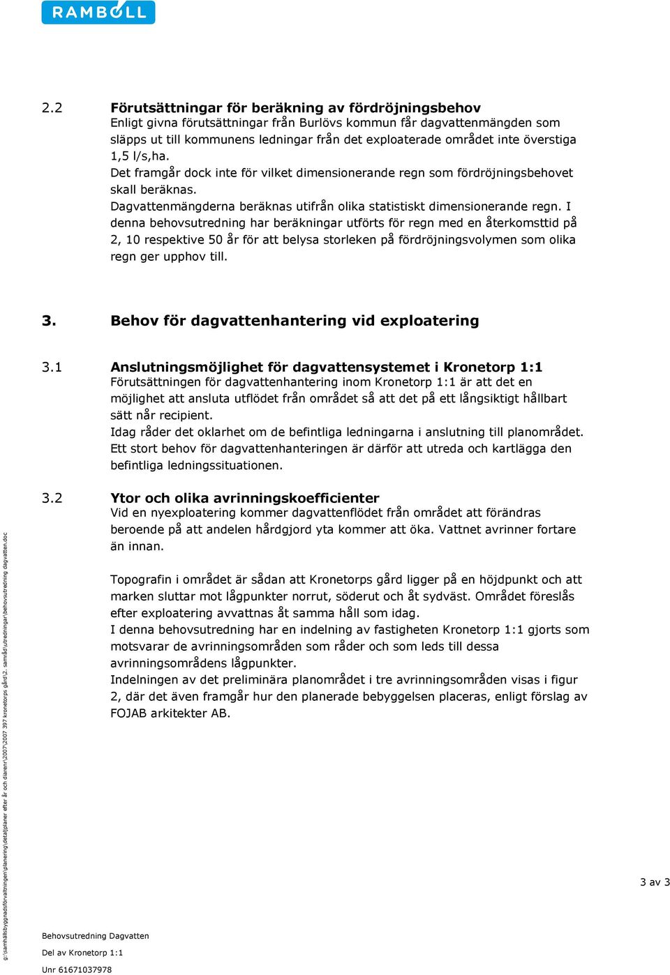 I denna behovsutredning har beräkningar utförts för regn med en återkomsttid på 2, 10 respektive 50 år för att belysa storleken på fördröjningsvolymen som olika regn ger upphov till. 3.