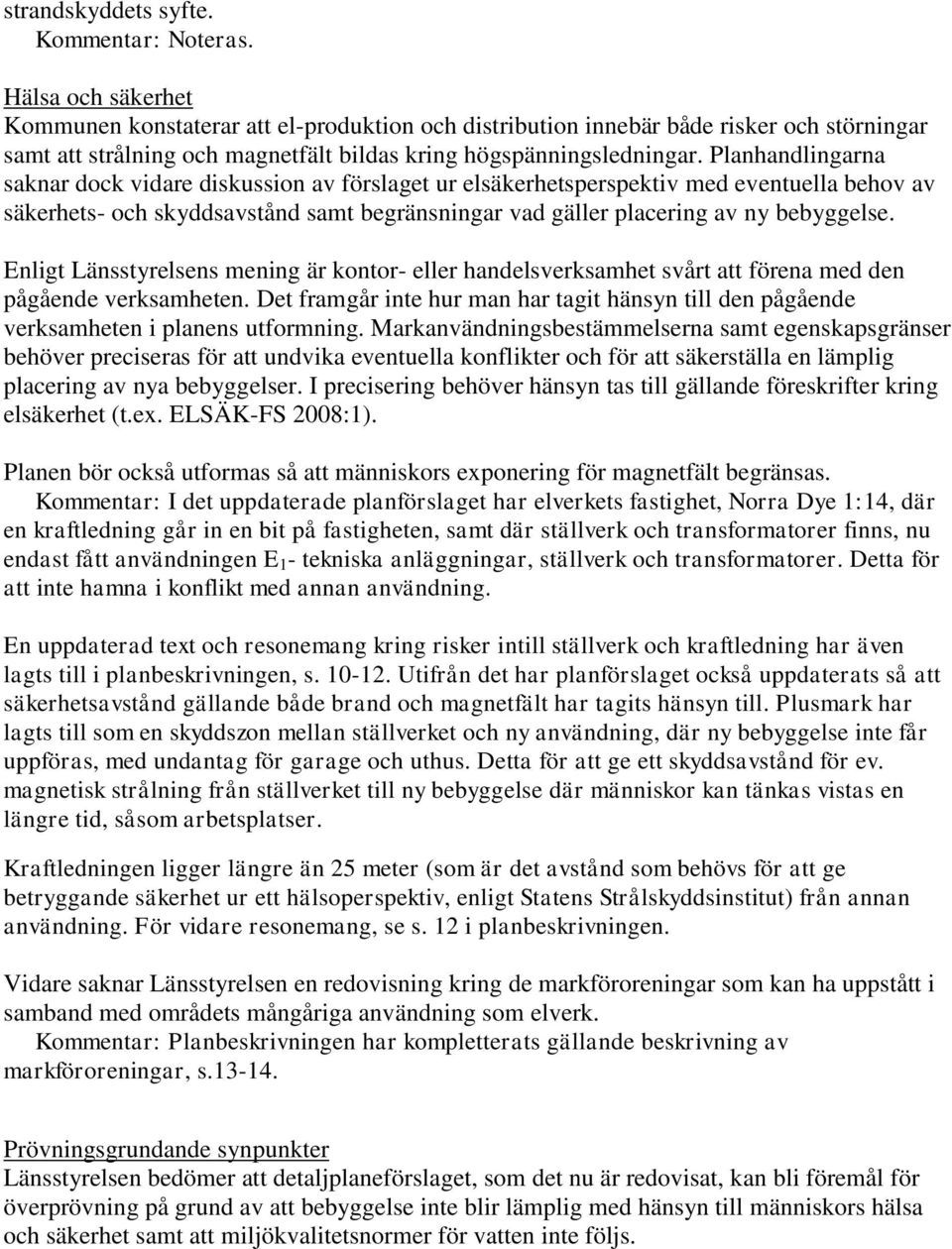 Planhandlingarna saknar dock vidare diskussion av förslaget ur elsäkerhetsperspektiv med eventuella behov av säkerhets- och skyddsavstånd samt begränsningar vad gäller placering av ny bebyggelse.