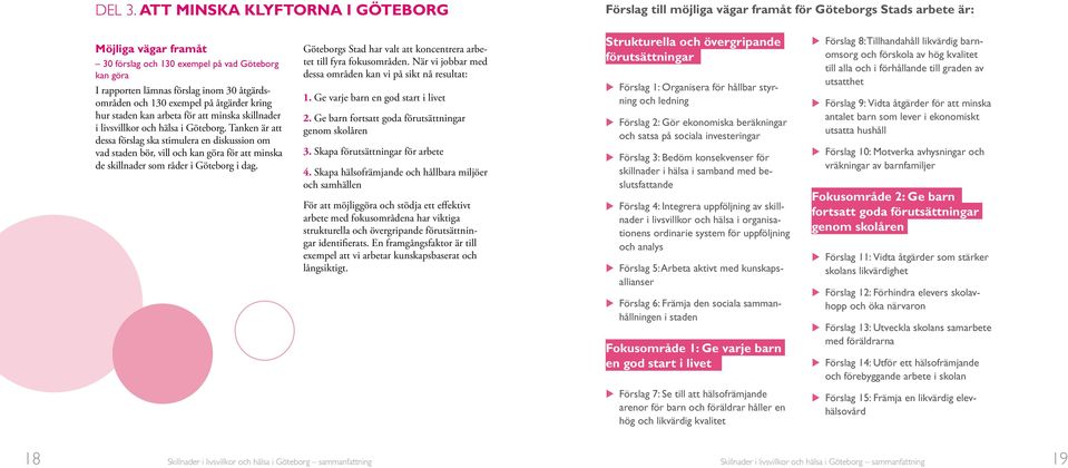 inom 30 åtgärdsområden och 130 exempel på åtgärder kring hur staden kan arbeta för att minska skillnader i livsvillkor och hälsa i Göteborg.