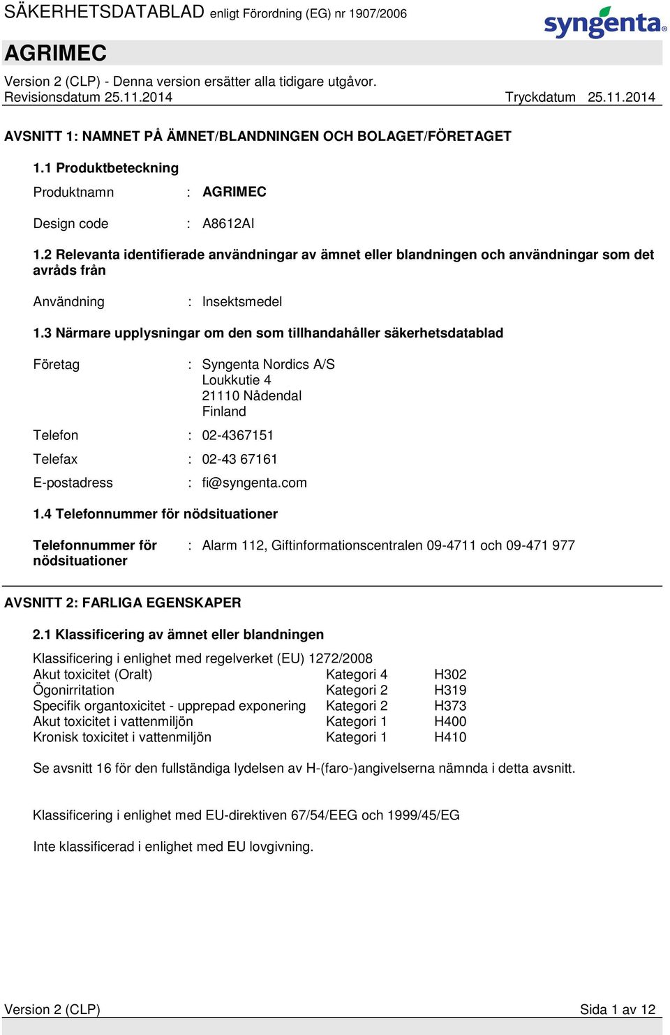 3 Närmare upplysningar om den som tillhandahåller säkerhetsdatablad Företag : Syngenta Nordics A/S Loukkutie 4 21110 Nådendal Finland Telefon : 02-4367151 Telefax : 02-43 67161 E-postadress :
