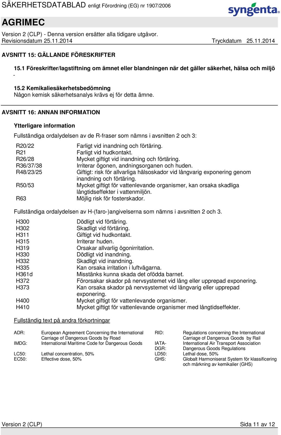 AVSNITT 16: ANNAN INFORMATION Ytterligare information Fullständiga ordalydelsen av de R-fraser som nämns i avsnitten 2 och 3: R20/22 Farligt vid inandning och förtäring. R21 Farligt vid hudkontakt.