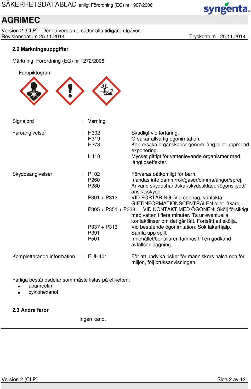 P260 Inandas inte damm/rök/gaser/dimma/ångor/sprej. P280 Använd skyddshandskar/skyddskläder/ögonskydd/ ansiktsskydd.