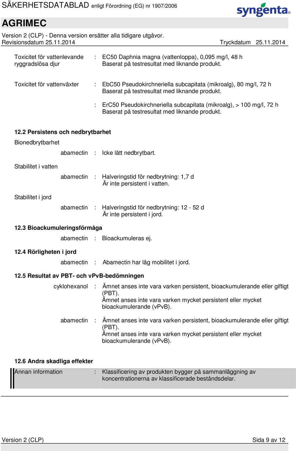 : ErC50 Pseudokirchneriella subcapitata (mikroalg), > 100 mg/l, 72 h Baserat på testresultat med liknande produkt. 12.2 Persistens och nedbrytbarhet Bionedbrytbarhet abamectin : Icke lätt nedbrytbart.