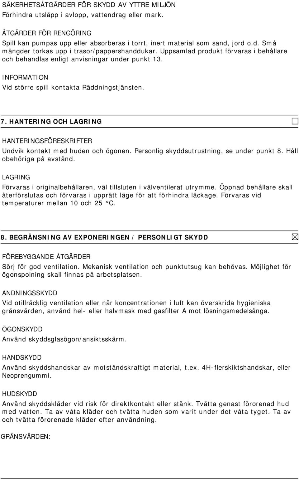 HANTERING OCH LAGRING HANTERINGSFÖRESKRIFTER Undvik kontakt med huden och ögonen. Personlig skyddsutrustning, se under punkt 8. Håll obehöriga på avstånd.