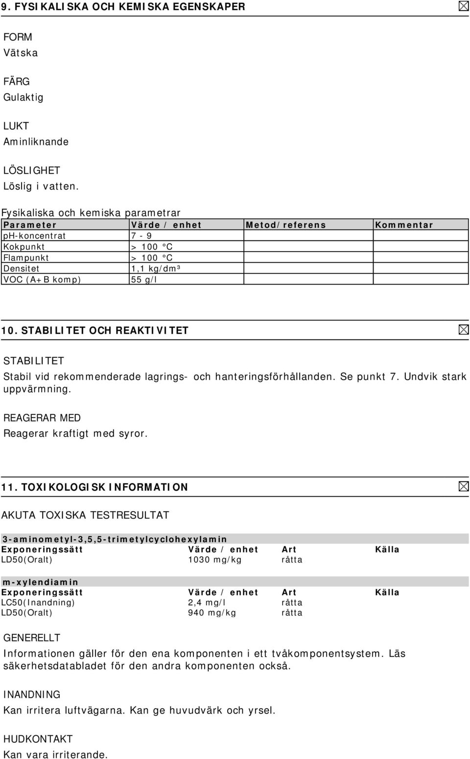 STABILITET OCH REAKTIVITET STABILITET Stabil vid rekommenderade lagrings- och hanteringsförhållanden. Se punkt 7. Undvik stark uppvärmning. REAGERAR MED Reagerar kraftigt med syror. 11.