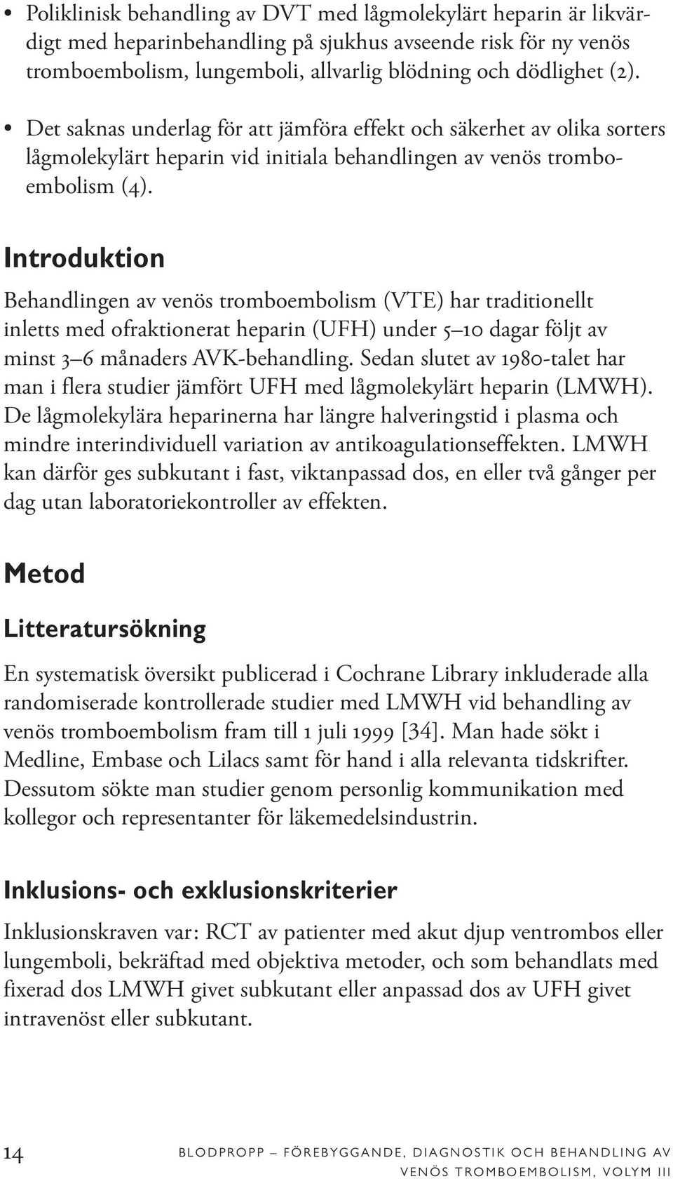 Introduktion Behandlingen av venös tromboembolism (VTE) har traditionellt inletts med ofraktionerat heparin (UFH) under 5 10 dagar följt av minst 3 6 månaders AVK-behandling.