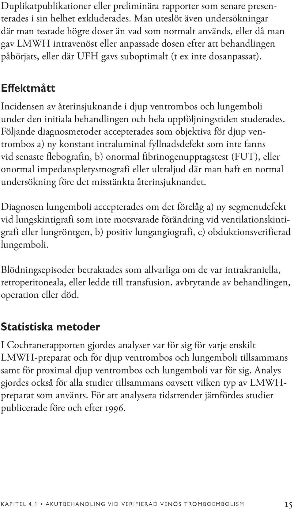 suboptimalt (t ex inte dosanpassat). Effektmått Incidensen av återinsjuknande i djup ventrombos och lungemboli under den initiala behandlingen och hela uppföljningstiden studerades.