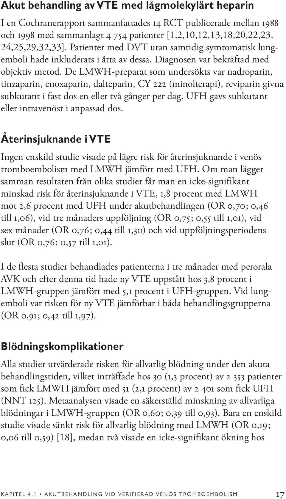 De LMWH-preparat som undersökts var nadroparin, tinzaparin, enoxaparin, dalteparin, CY 222 (minolterapi), reviparin givna subkutant i fast dos en eller två gånger per dag.