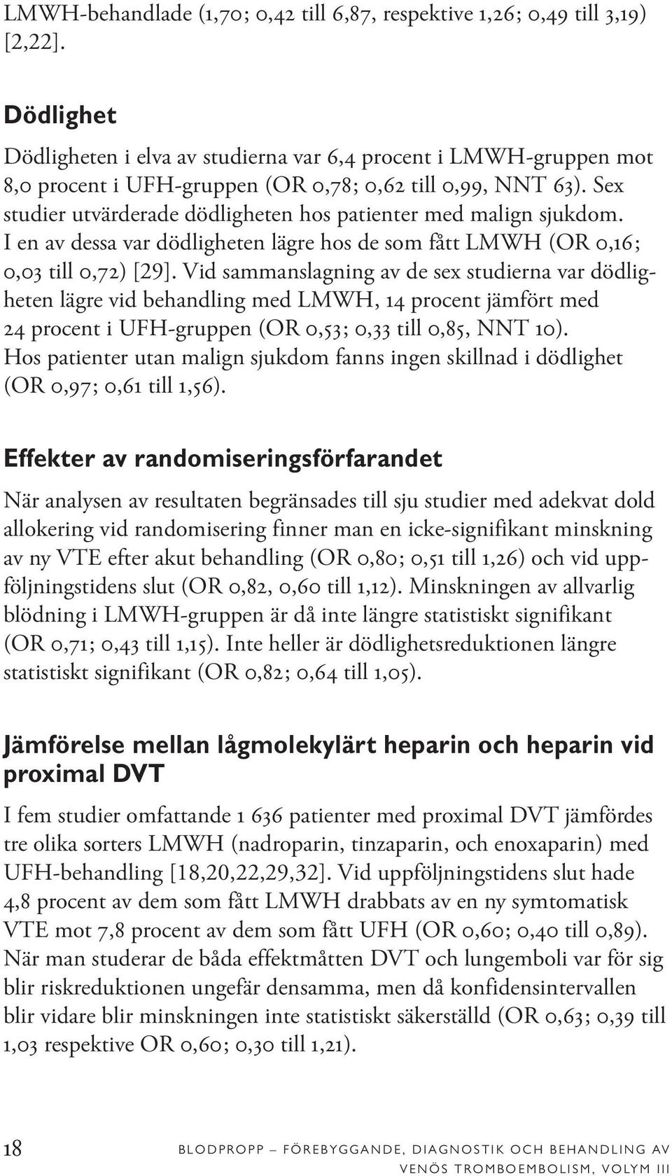 Sex studier utvärderade dödligheten hos patienter med malign sjukdom. I en av dessa var dödligheten lägre hos de som fått LMWH (OR 0,16; 0,03 till 0,72) [29].